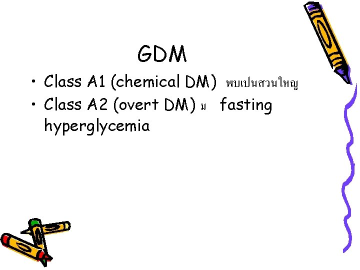 GDM • Class A 1 (chemical DM) พบเปนสวนใหญ • Class A 2 (overt DM)