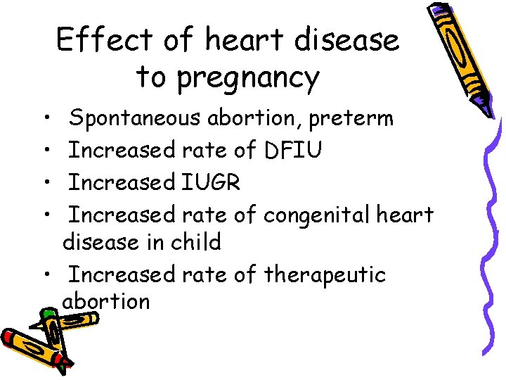 Effect of heart disease to pregnancy • • Spontaneous abortion, preterm Increased rate of