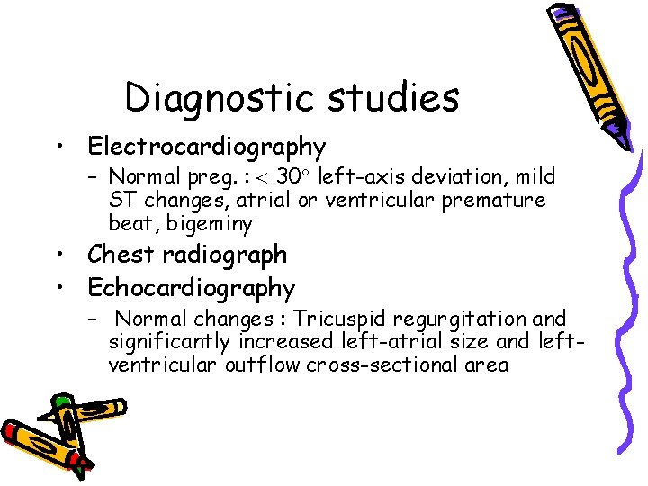 Diagnostic studies • Electrocardiography – Normal preg. : 30 left-axis deviation, mild ST changes,