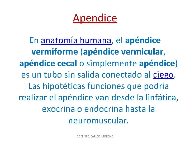 Apendice En anatomía humana, el apéndice vermiforme (apéndice vermicular, apéndice cecal o simplemente apéndice)