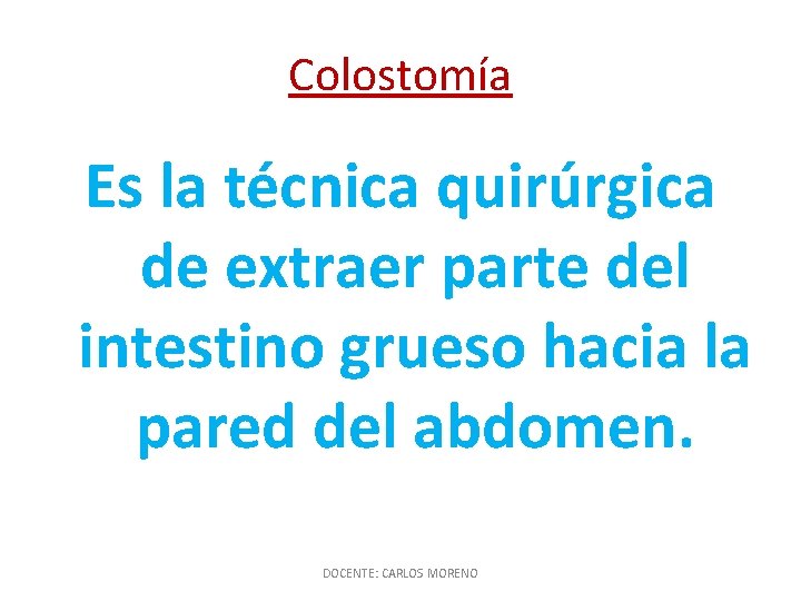 Colostomía Es la técnica quirúrgica de extraer parte del intestino grueso hacia la pared