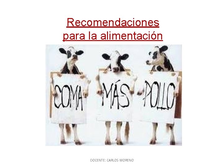 Recomendaciones para la alimentación DOCENTE: CARLOS MORENO 