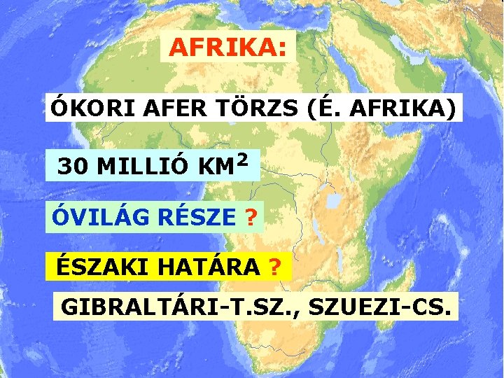 AFRIKA: ÓKORI AFER TÖRZS (É. AFRIKA) 30 MILLIÓ KM 2 ÓVILÁG RÉSZE ? ÉSZAKI