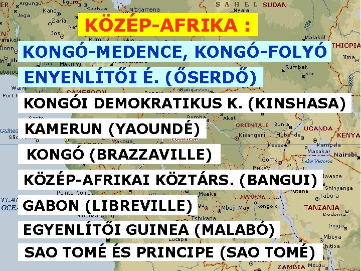 KÖZÉP-AFRIKA : KONGÓ-MEDENCE, KONGÓ-FOLYÓ ENYENLÍTŐI É. (ŐSERDŐ) KONGÓI DEMOKRATIKUS K. (KINSHASA) KAMERUN (YAOUNDÉ) KONGÓ