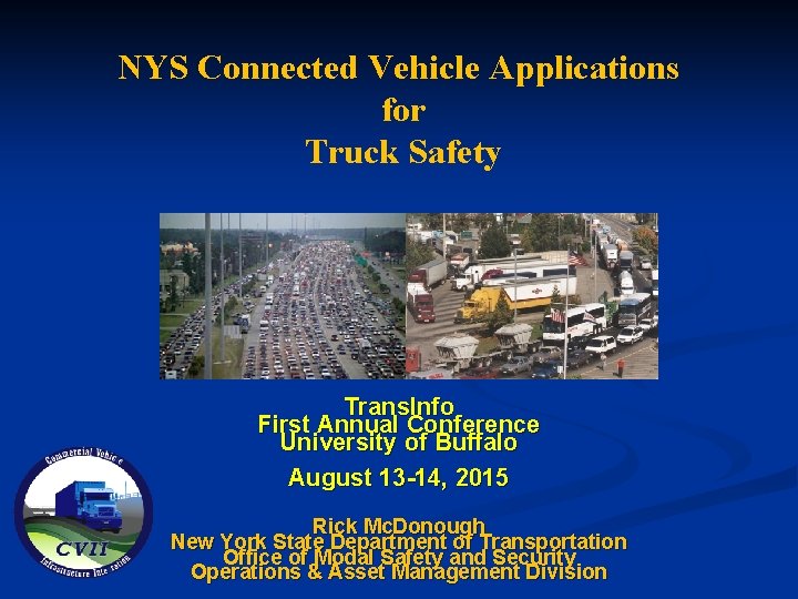 NYS Connected Vehicle Applications for Truck Safety Trans. Info First Annual Conference University of