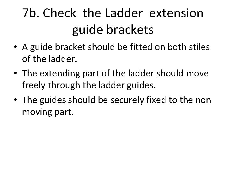 7 b. Check the Ladder extension guide brackets • A guide bracket should be