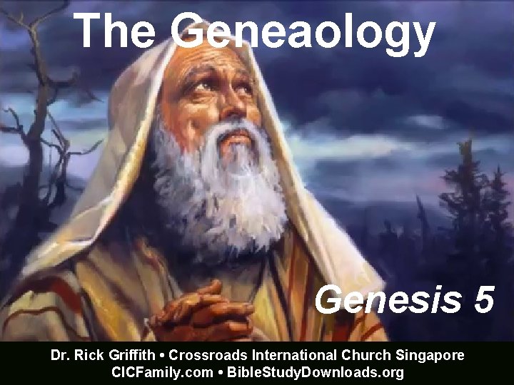 The Geneaology Genesis 5 Dr. Rick Griffith • Crossroads International Church Singapore CICFamily. com The Geneaology Genesis 5 Dr. Rick Griffith • Crossroads International Church Singapore CICFamily. com