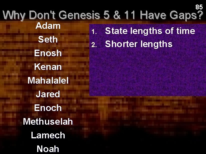 85 Why Don't Genesis 5 & 11 Have Gaps? Adam Seth Enosh Kenan Mahalalel 85 Why Don't Genesis 5 & 11 Have Gaps? Adam Seth Enosh Kenan Mahalalel