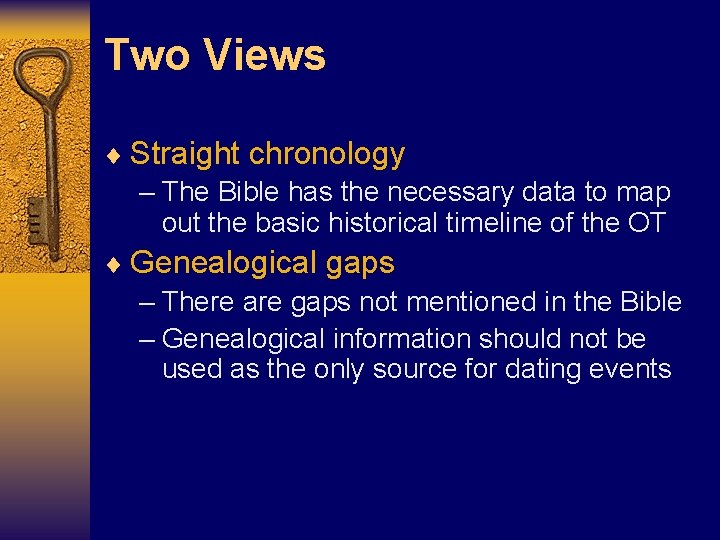 Two Views ¨ Straight chronology – The Bible has the necessary data to map Two Views ¨ Straight chronology – The Bible has the necessary data to map