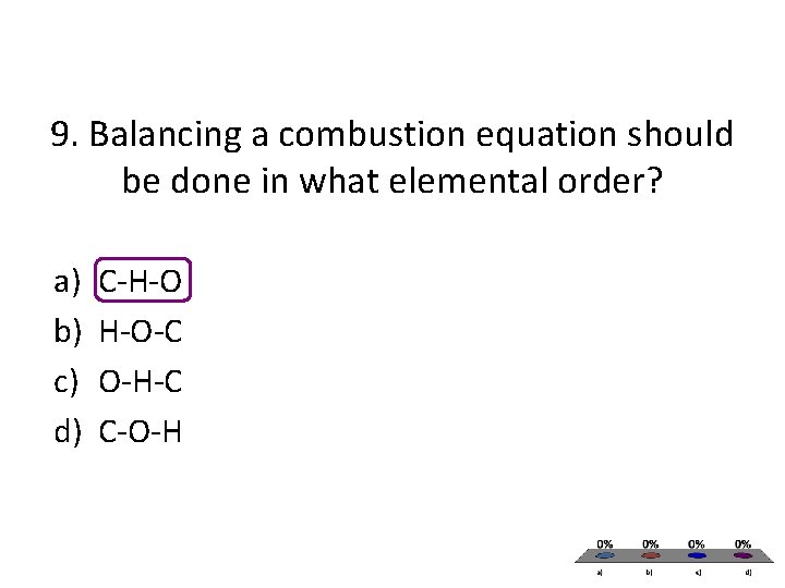 9. Balancing a combustion equation should be done in what elemental order? a) b) 9. Balancing a combustion equation should be done in what elemental order? a) b)