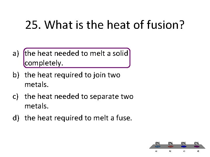 25. What is the heat of fusion? a) the heat needed to melt a 25. What is the heat of fusion? a) the heat needed to melt a