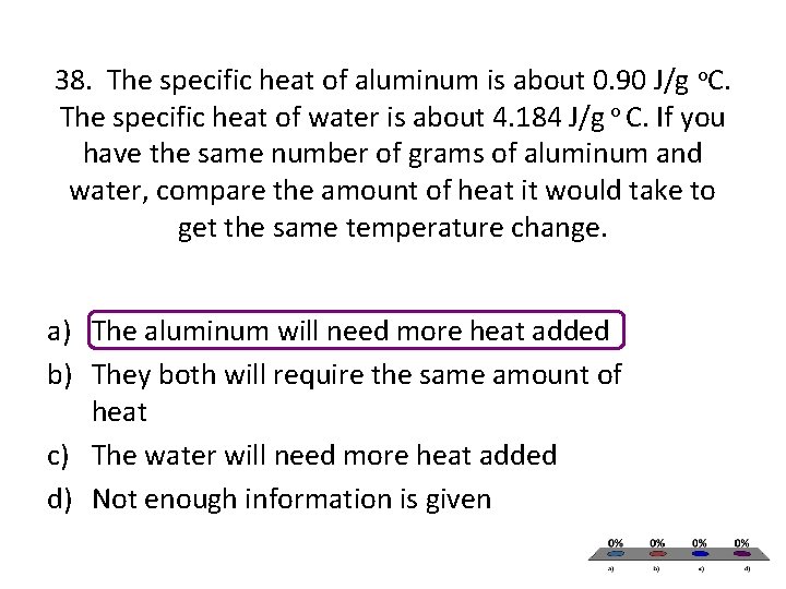 38. The specific heat of aluminum is about 0. 90 J/g o. C. The 38. The specific heat of aluminum is about 0. 90 J/g o. C. The