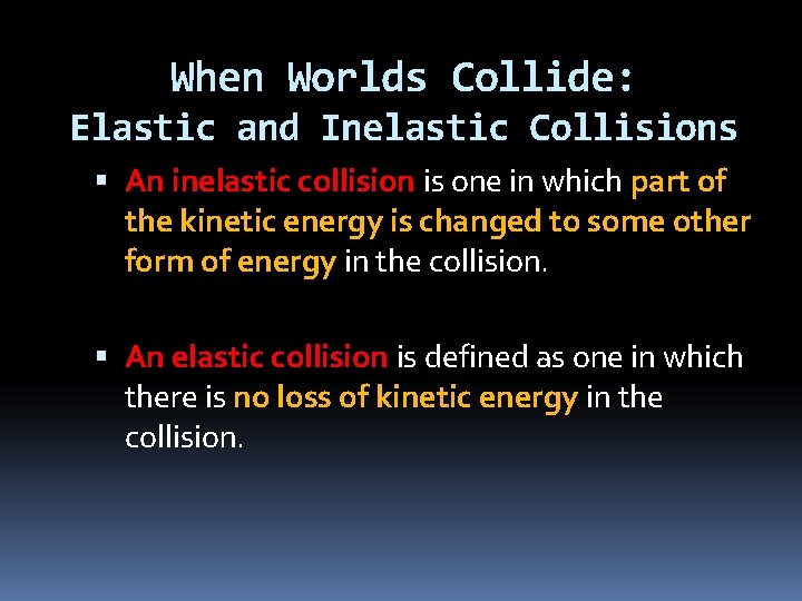 When Worlds Collide: Elastic and Inelastic Collisions An inelastic collision is one in which
