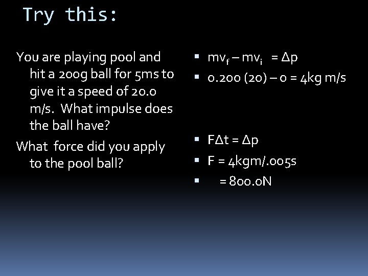 Try this: You are playing pool and hit a 200 g ball for 5