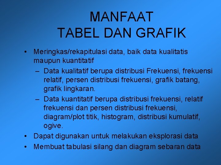 MANFAAT TABEL DAN GRAFIK • Meringkas/rekapitulasi data, baik data kualitatis maupun kuantitatif – Data