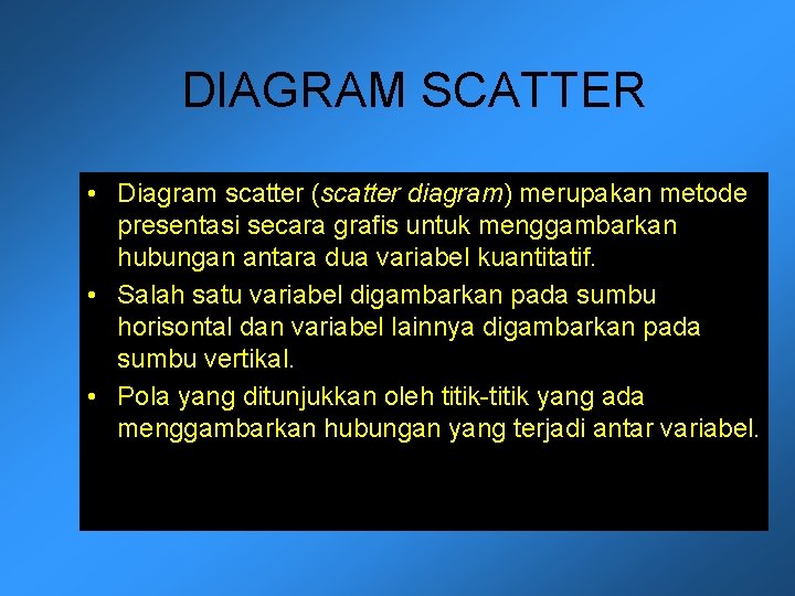 DIAGRAM SCATTER • Diagram scatter (scatter diagram) merupakan metode presentasi secara grafis untuk menggambarkan