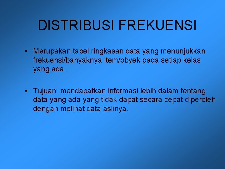 DISTRIBUSI FREKUENSI • Merupakan tabel ringkasan data yang menunjukkan frekuensi/banyaknya item/obyek pada setiap kelas