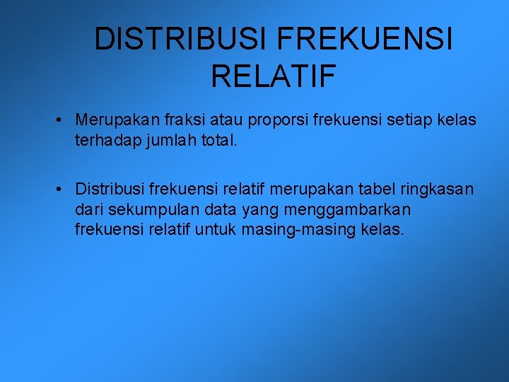 DISTRIBUSI FREKUENSI RELATIF • Merupakan fraksi atau proporsi frekuensi setiap kelas terhadap jumlah total.