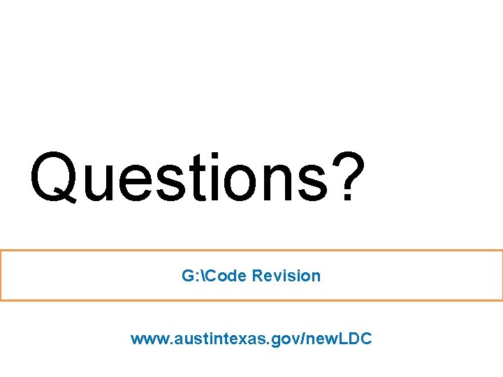 Questions? G: Code Revision www. austintexas. gov/new. LDC Questions? G: Code Revision www. austintexas. gov/new. LDC