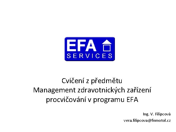 Cvičení z předmětu Management zdravotnických zařízení procvičování v programu EFA Ing. V. Filipcová vera.
