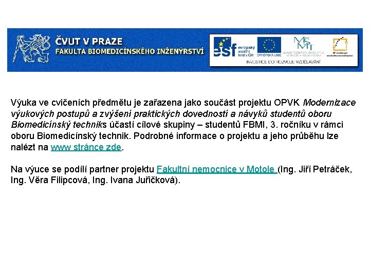 Výuka ve cvičeních předmětu je zařazena jako součást projektu OPVK Modernizace výukových postupů a