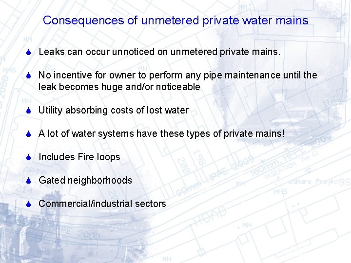 Consequences of unmetered private water mains Leaks can occur unnoticed on unmetered private mains.