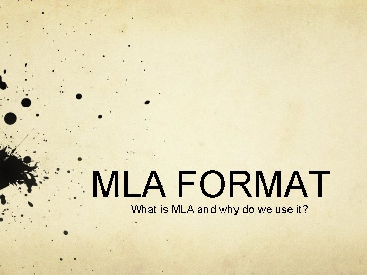 MLA FORMAT What is MLA and why do we use it? 