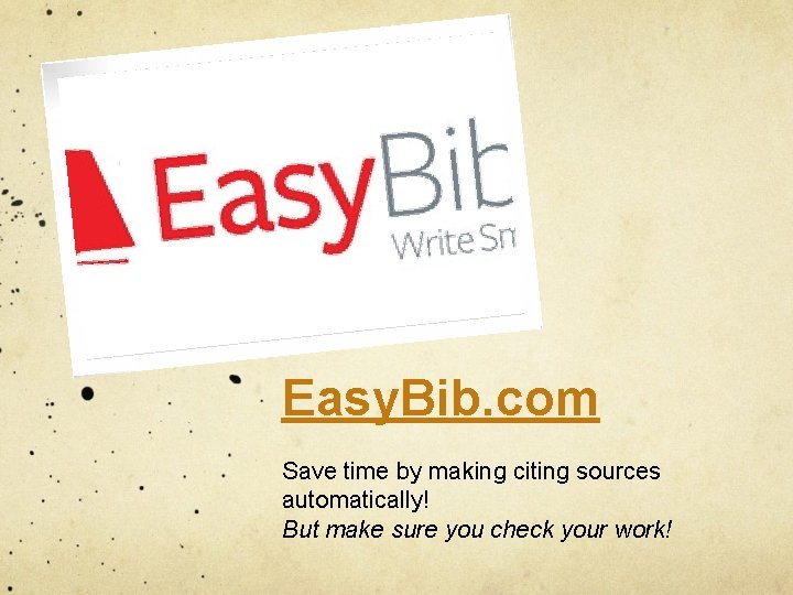 Easy. Bib. com Save time by making citing sources automatically! But make sure you