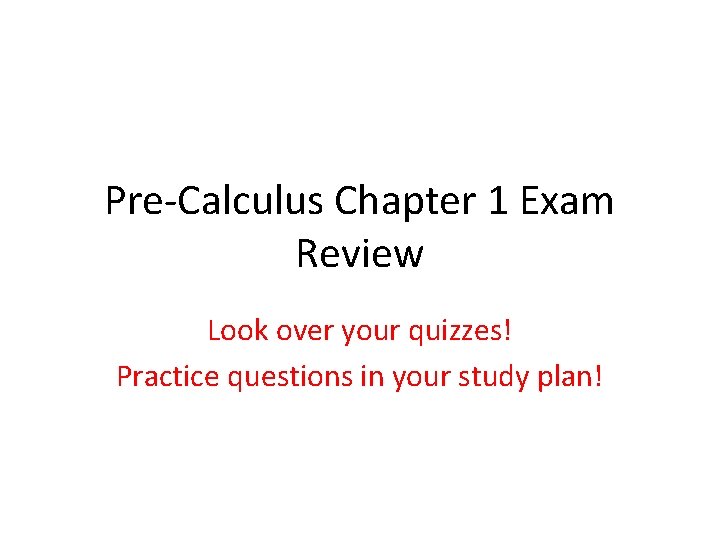 Pre-Calculus Chapter 1 Exam Review Look over your quizzes! Practice questions in your study