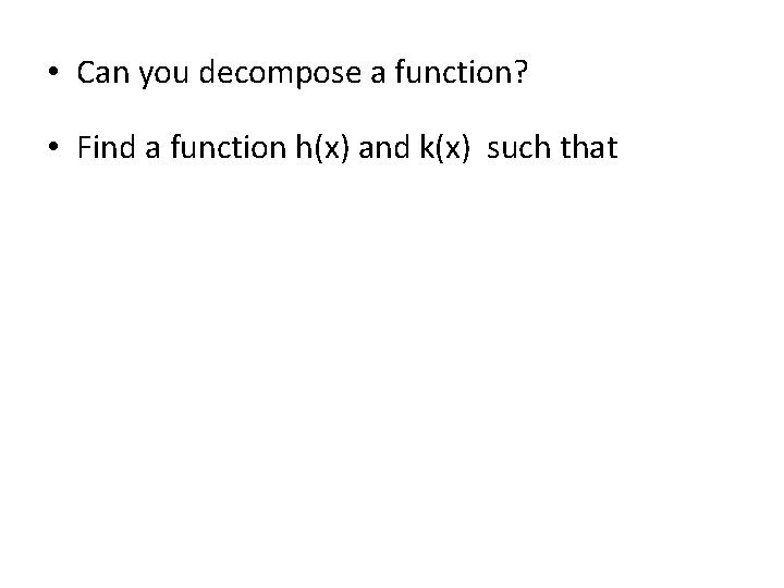  • Can you decompose a function? • Find a function h(x) and k(x)