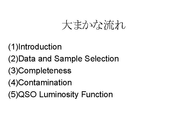 大まかな流れ (1)Introduction (2)Data and Sample Selection (3)Completeness (4)Contamination (5)QSO Luminosity Function 