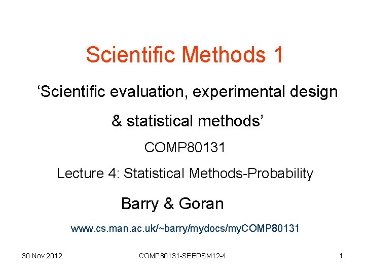 Scientific Methods 1 ‘Scientific evaluation, experimental design & statistical methods’ COMP 80131 Lecture 4: