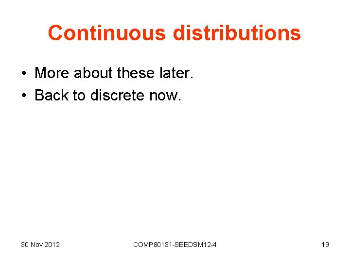 Continuous distributions • More about these later. • Back to discrete now. 30 Nov
