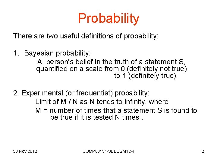 Probability There are two useful definitions of probability: 1. Bayesian probability: A person’s belief