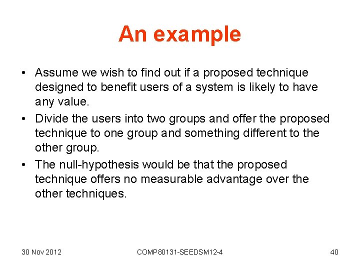 An example • Assume we wish to find out if a proposed technique designed