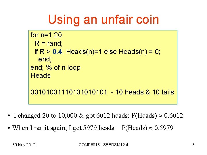 Using an unfair coin for n=1: 20 R = rand; if R > 0.