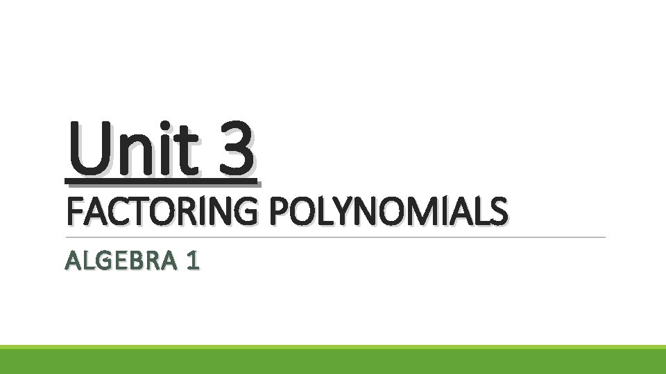 Unit 3 FACTORING POLYNOMIALS ALGEBRA 1 