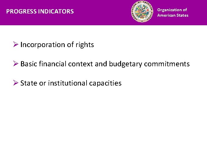 PROGRESS INDICATORS Financiamiento Organization of American States Ø Incorporation of rights Ø Basic financial