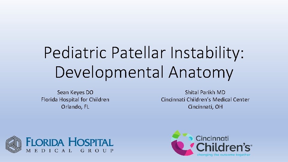 Pediatric Patellar Instability: Developmental Anatomy Sean Keyes DO Florida Hospital for Children Orlando, FL