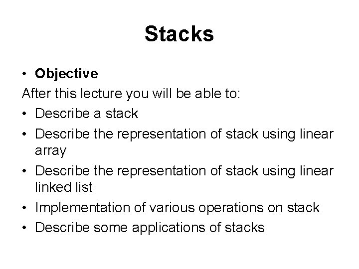 Stacks • Objective After this lecture you will be able to: • Describe a