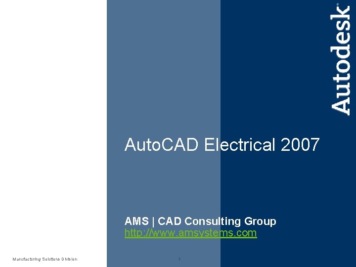 Auto. CAD Electrical 2007 AMS | CAD Consulting Group http: //www. amsystems. com Manufacturing