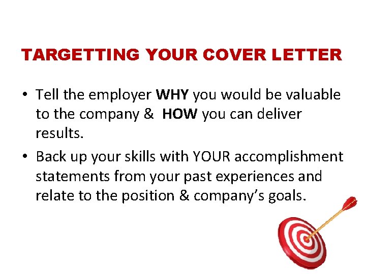 TARGETTING YOUR COVER LETTER • Tell the employer WHY you would be valuable to