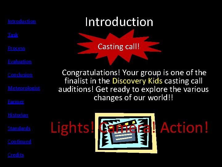 Introduction Task Process Casting call! Evaluation Conclusion Meteorologist Farmer Historian Standards Continued Credits Congratulations! Introduction Task Process Casting call! Evaluation Conclusion Meteorologist Farmer Historian Standards Continued Credits Congratulations!
