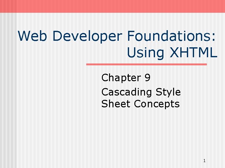 Web Developer Foundations: Using XHTML Chapter 9 Cascading Style Sheet Concepts 1 