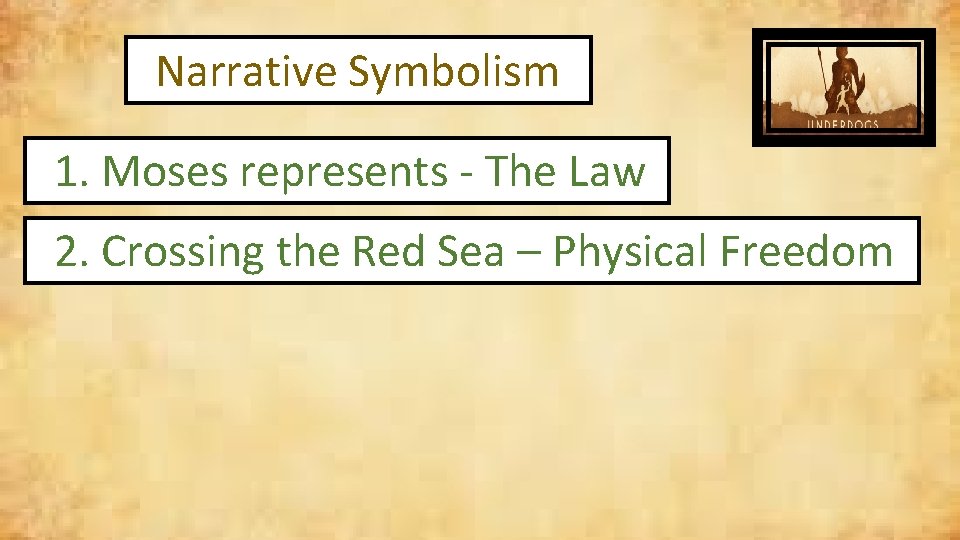 Narrative Symbolism 1. Moses represents - The Law 2. Crossing the Red Sea –