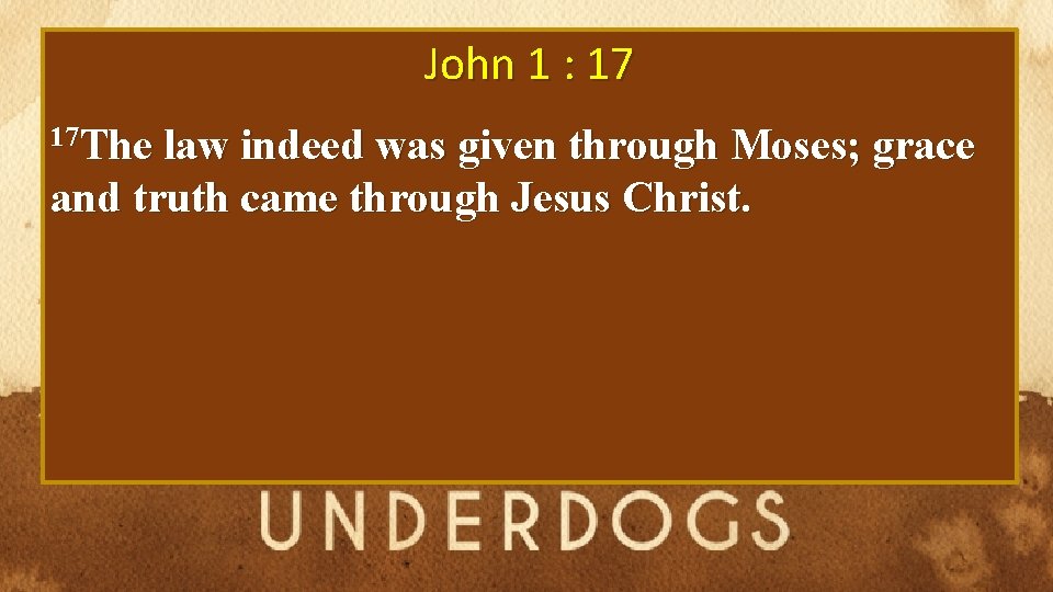 John 1 : 17 17 The law indeed was given through Moses; grace and