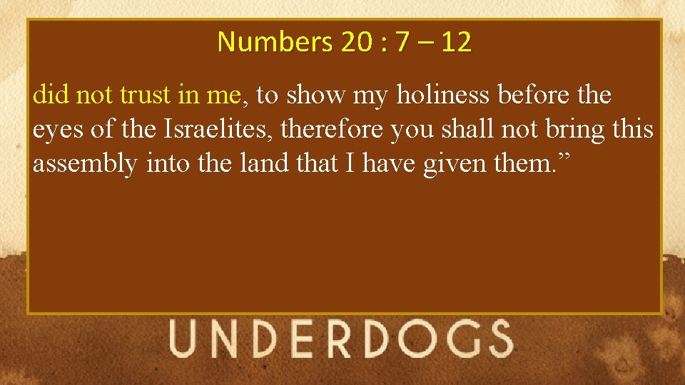 Numbers 20 : 7 – 12 did not trust in me, to show my