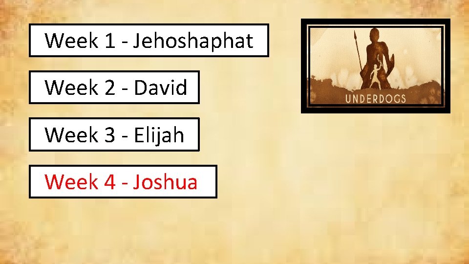Week 1 - Jehoshaphat Week 2 - David Week 3 - Elijah Week 4