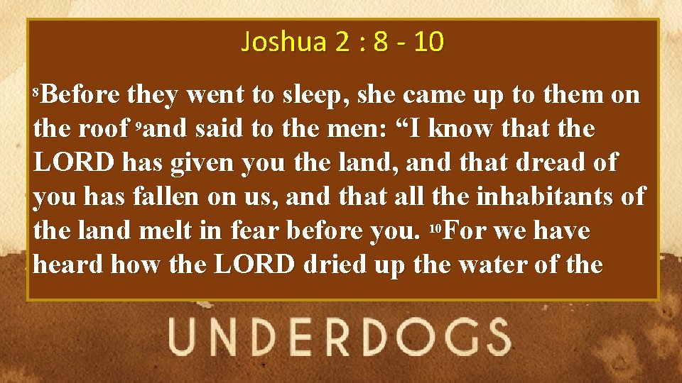 Joshua 2 : 8 - 10 Before they went to sleep, she came up