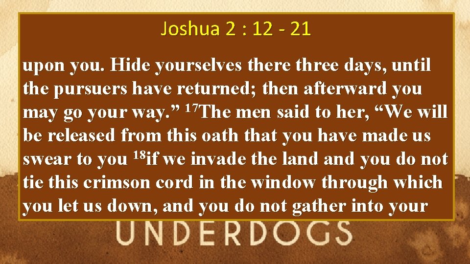 Joshua 2 : 12 - 21 upon you. Hide yourselves there three days, until